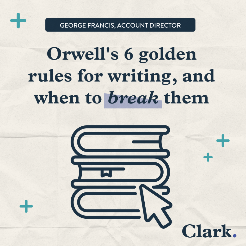 Orwell's 6 golden rules for writing, and when to break them